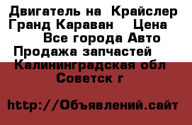 Двигатель на “Крайслер Гранд Караван“ › Цена ­ 100 - Все города Авто » Продажа запчастей   . Калининградская обл.,Советск г.